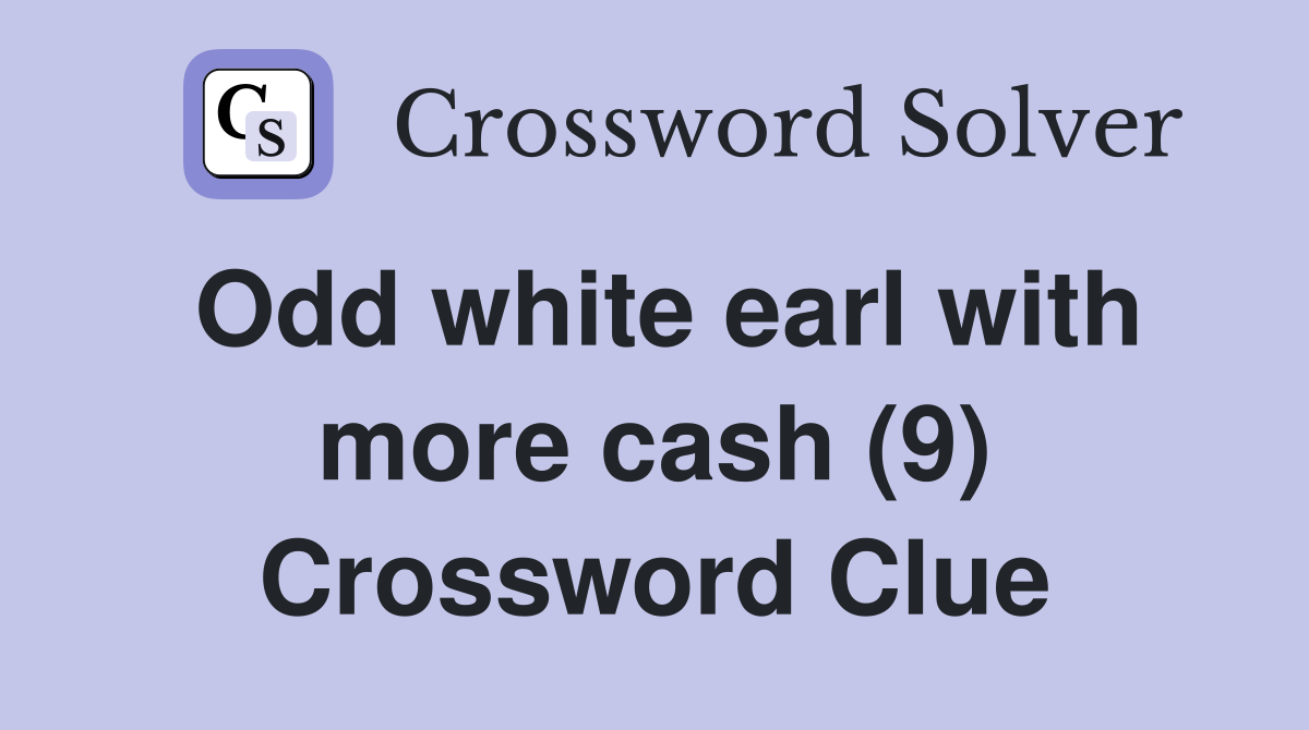 Odd white earl with more cash (9) Crossword Clue