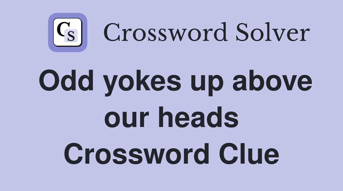 Odd yokes up above our heads Crossword Clue