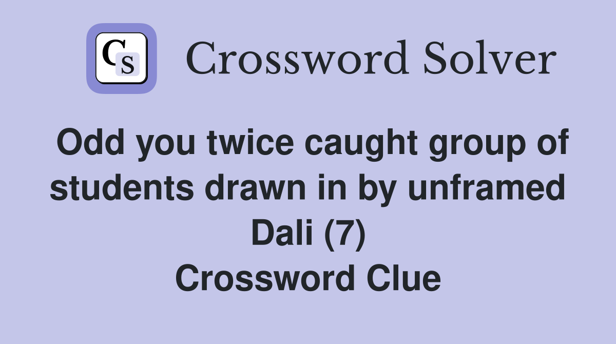 Odd you twice caught group of students drawn in by unframed Dali (7) Crossword Clue