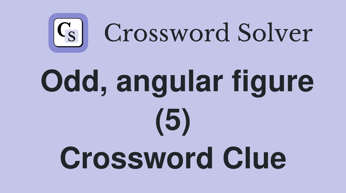 Odd, angular figure (5) Crossword Clue