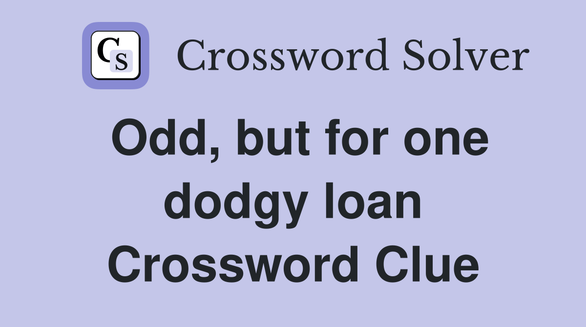 Odd, but for one dodgy loan Crossword Clue