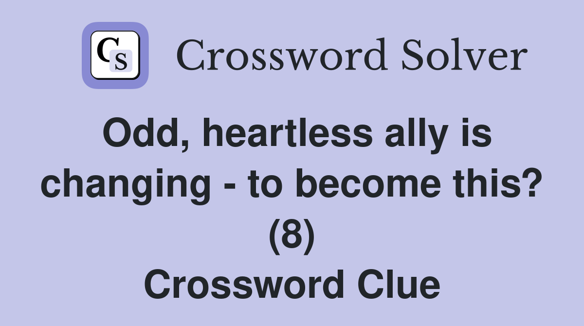 Odd, heartless ally is changing - to become this? (8) Crossword Clue