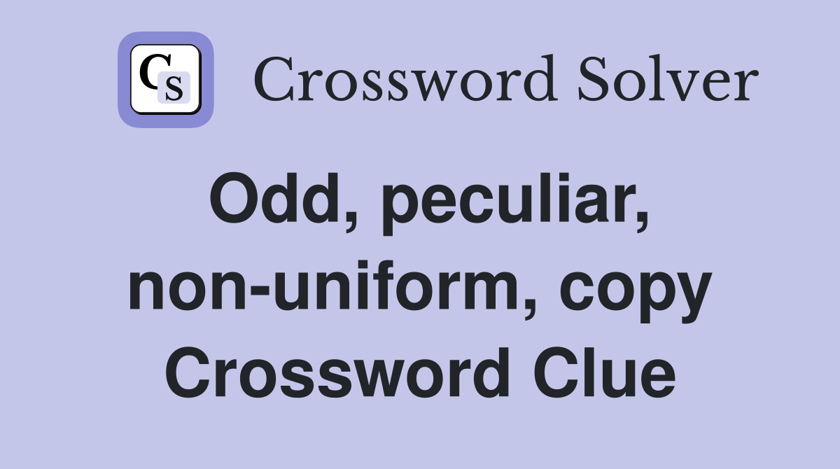 Odd, peculiar, non-uniform, copy Crossword Clue