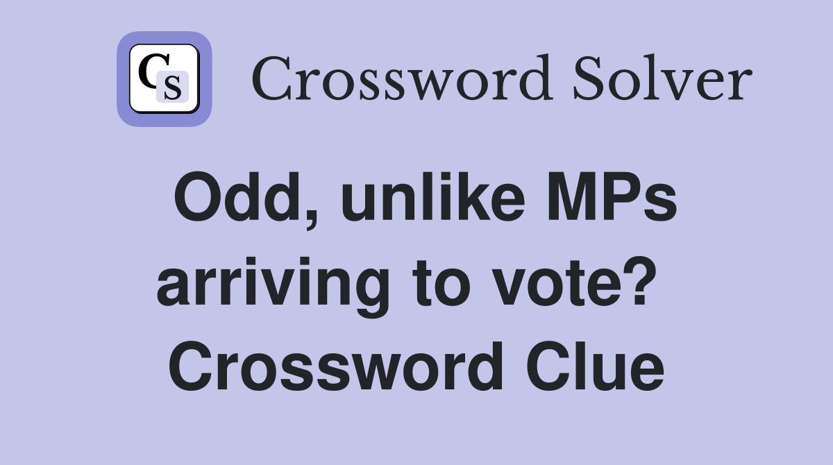 Odd, unlike MPs arriving to vote?  Crossword Clue
