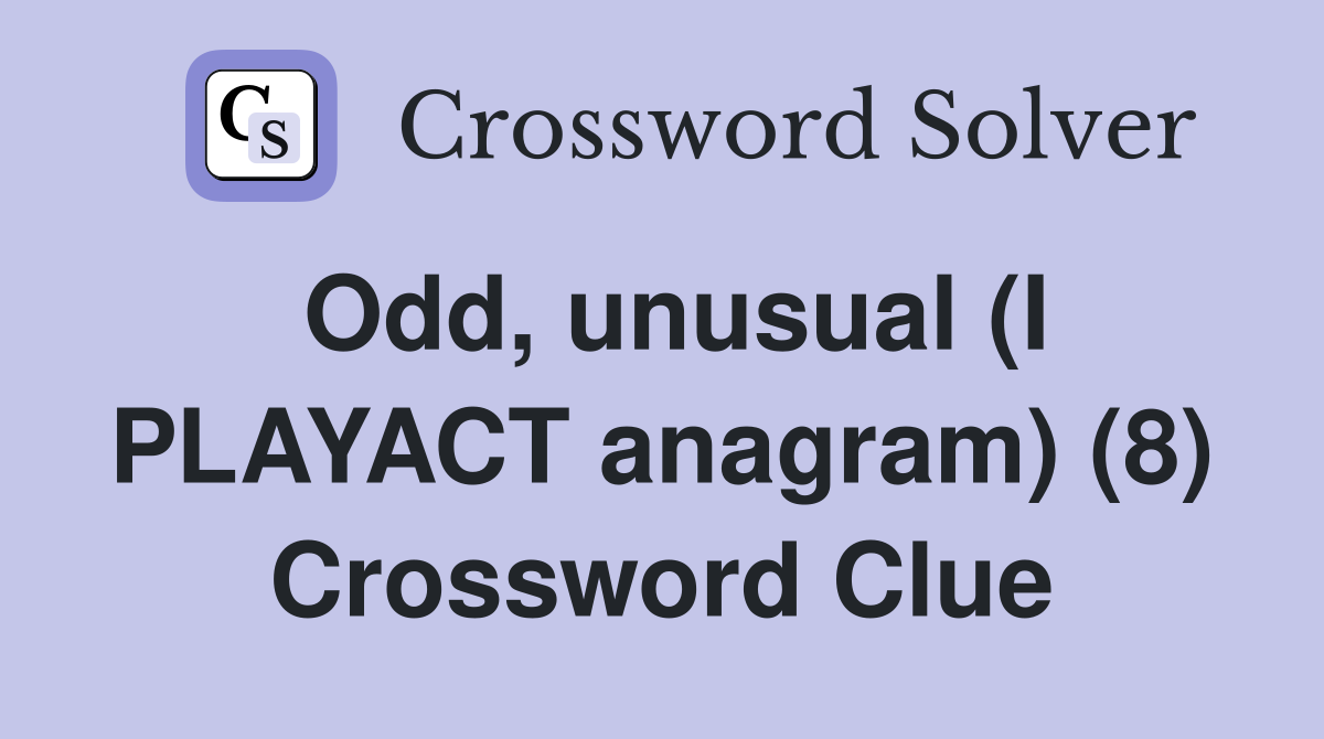 Odd, unusual (I PLAYACT anagram) (8) Crossword Clue