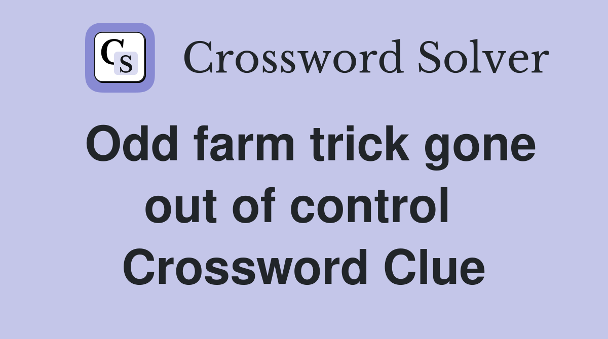 Odd farm trick gone out of control  Crossword Clue