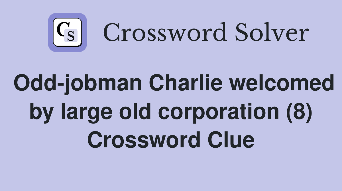Odd-jobman Charlie welcomed by large old corporation (8) Crossword Clue