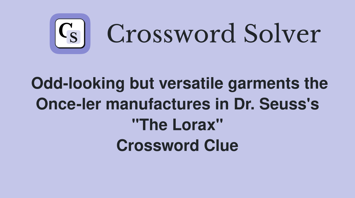 Odd-looking but versatile garments the Once-ler manufactures in Dr. Seuss's "The Lorax" Crossword Clue