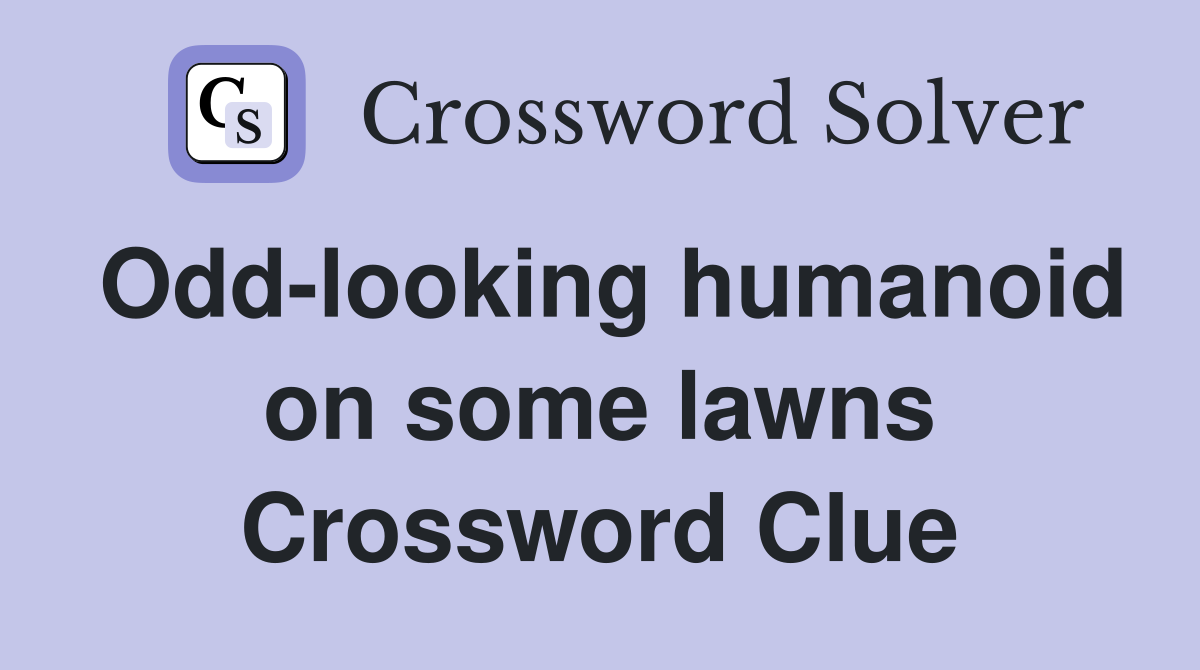 Odd-looking humanoid on some lawns Crossword Clue
