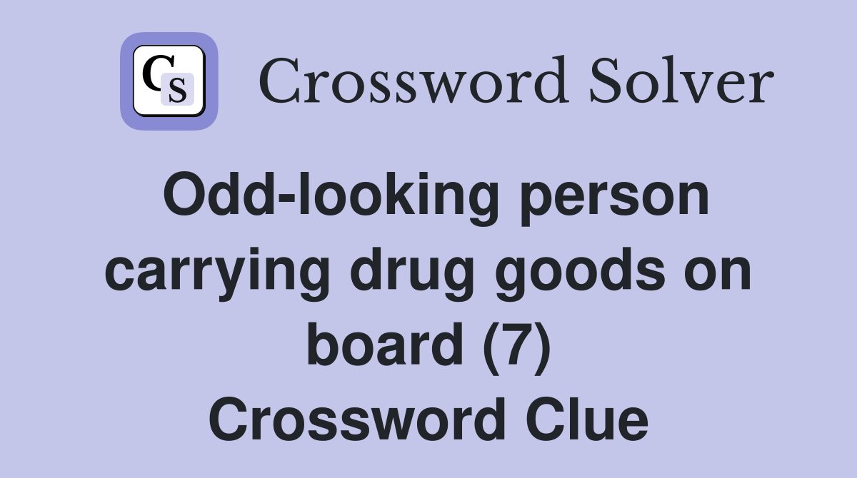 Odd-looking person carrying drug goods on board (7) Crossword Clue