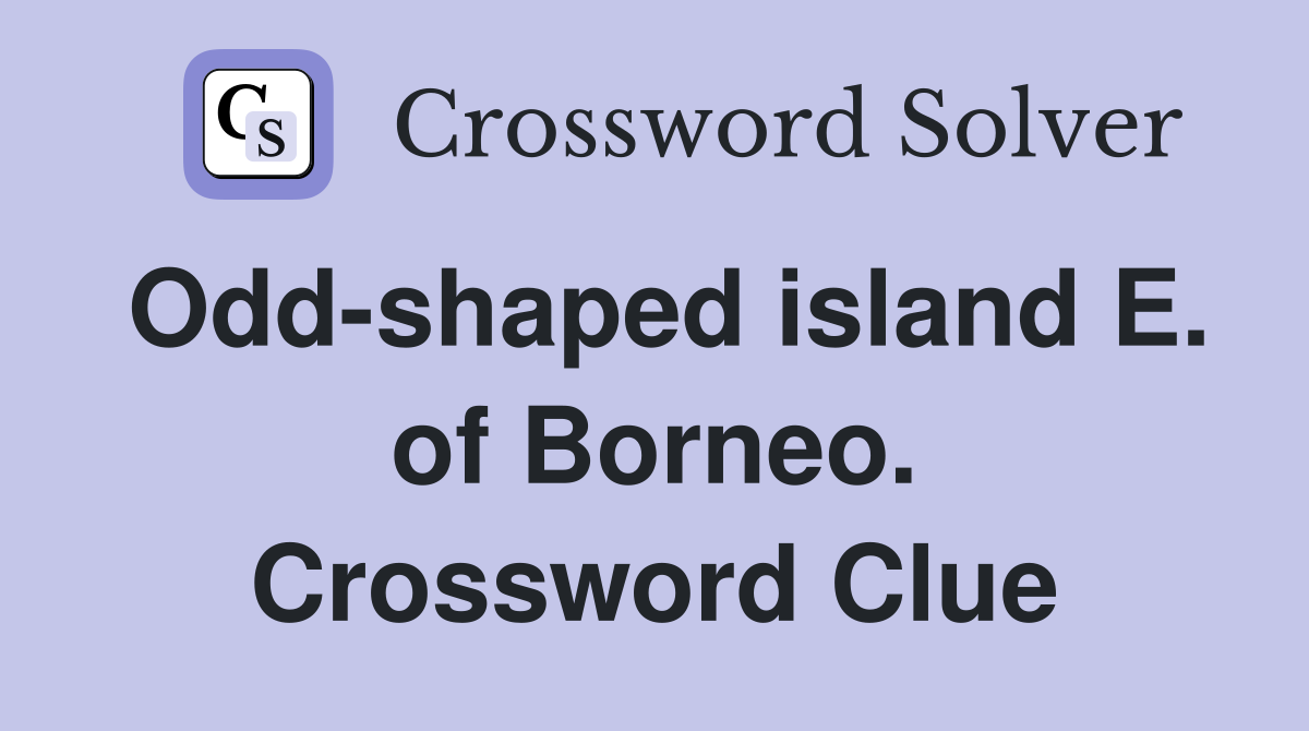 Odd-shaped island E. of Borneo. Crossword Clue
