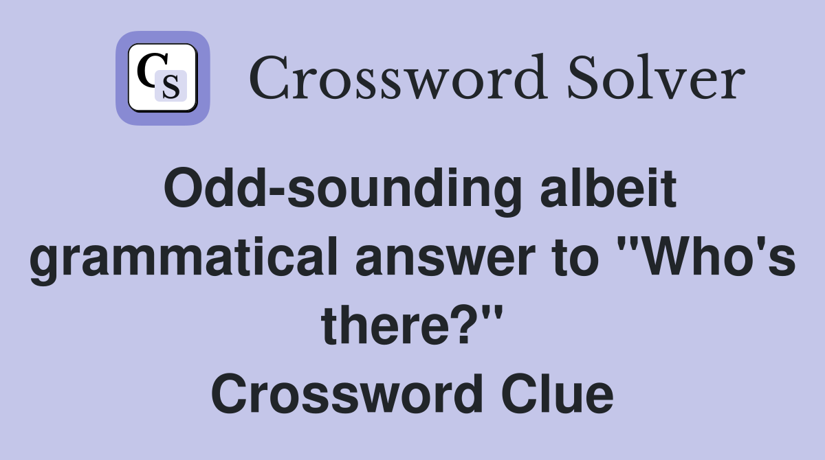 Odd-sounding albeit grammatical answer to "Who's there?" Crossword Clue