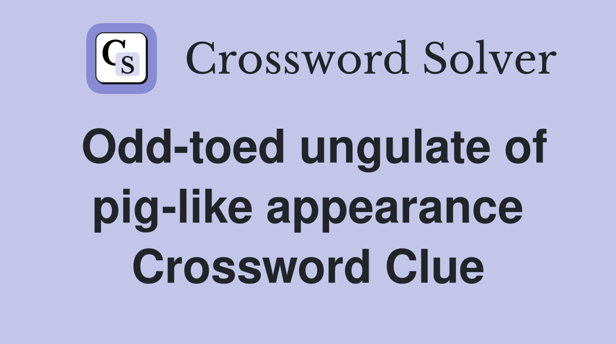 Odd-toed ungulate of pig-like appearance Crossword Clue