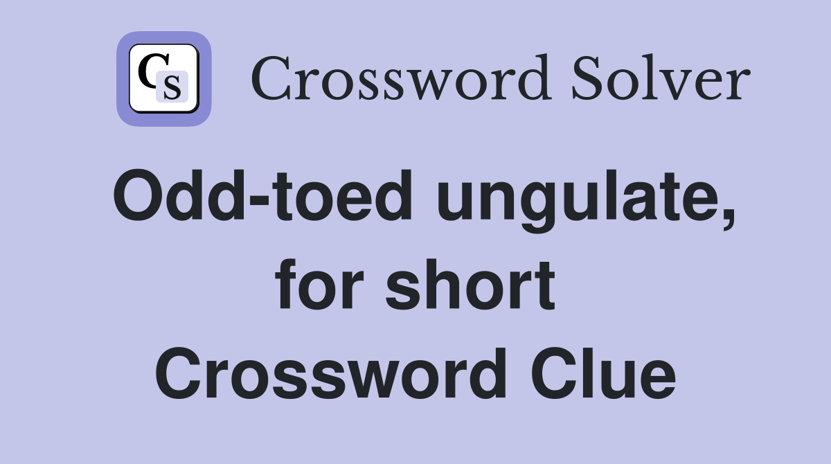 Odd-toed ungulate, for short Crossword Clue