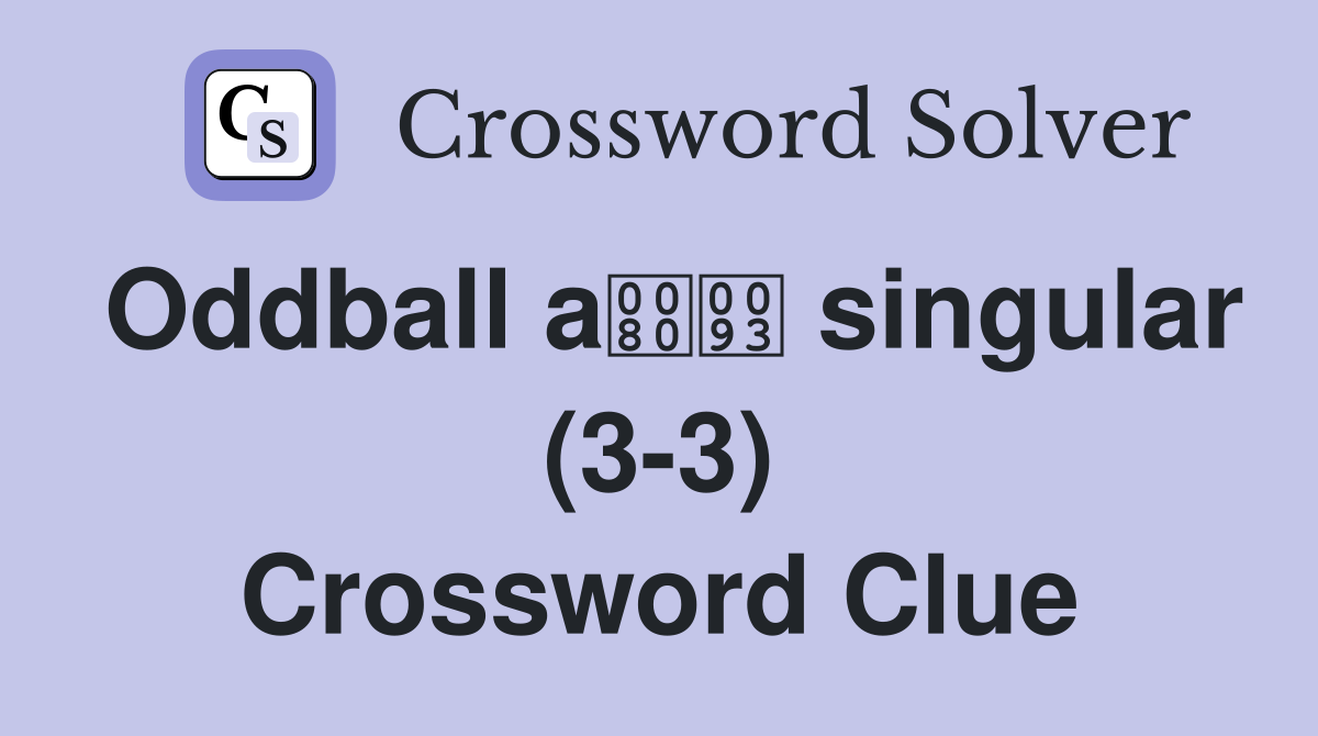 Oddball a singular (3-3) Crossword Clue