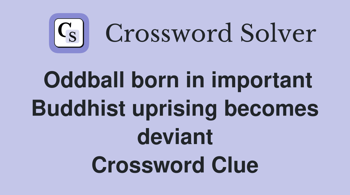 Oddball born in important Buddhist uprising becomes deviant Crossword Clue