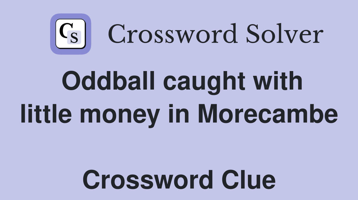 Oddball caught with little money in Morecambe  Crossword Clue