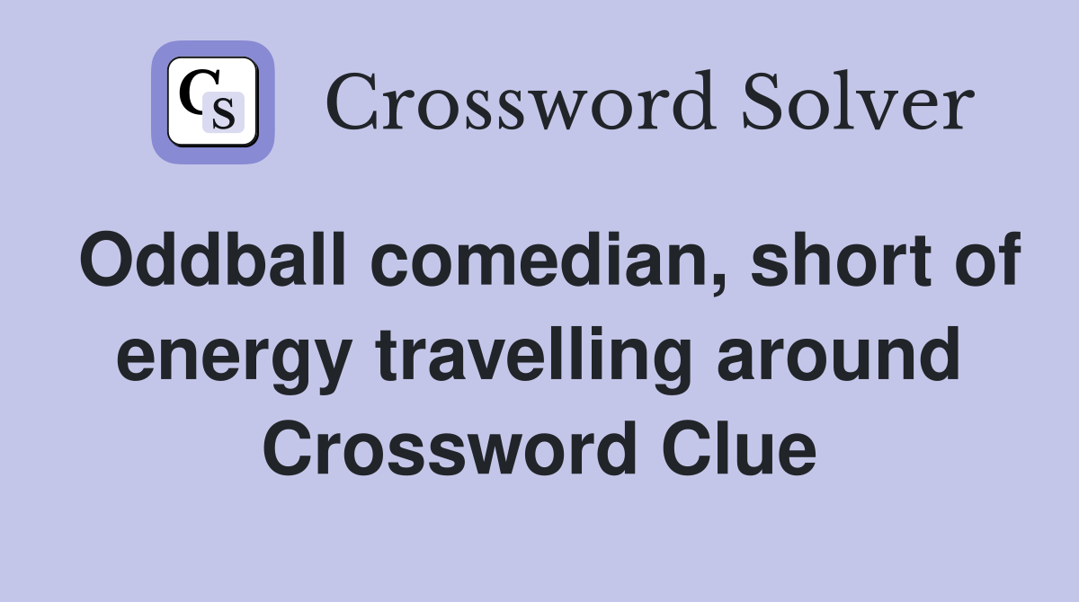 Oddball comedian, short of energy travelling around Crossword Clue