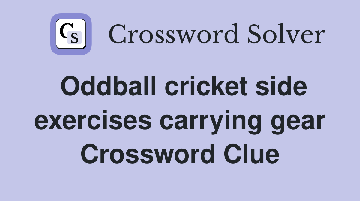 Oddball cricket side exercises carrying gear Crossword Clue