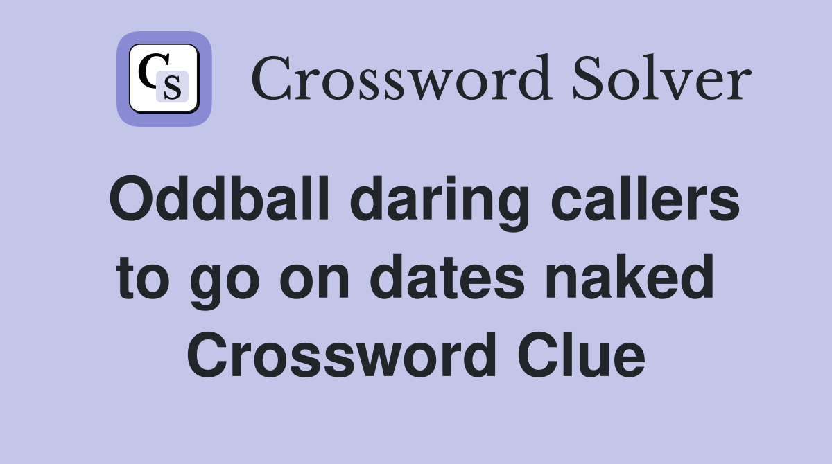 Oddball daring callers to go on dates naked Crossword Clue