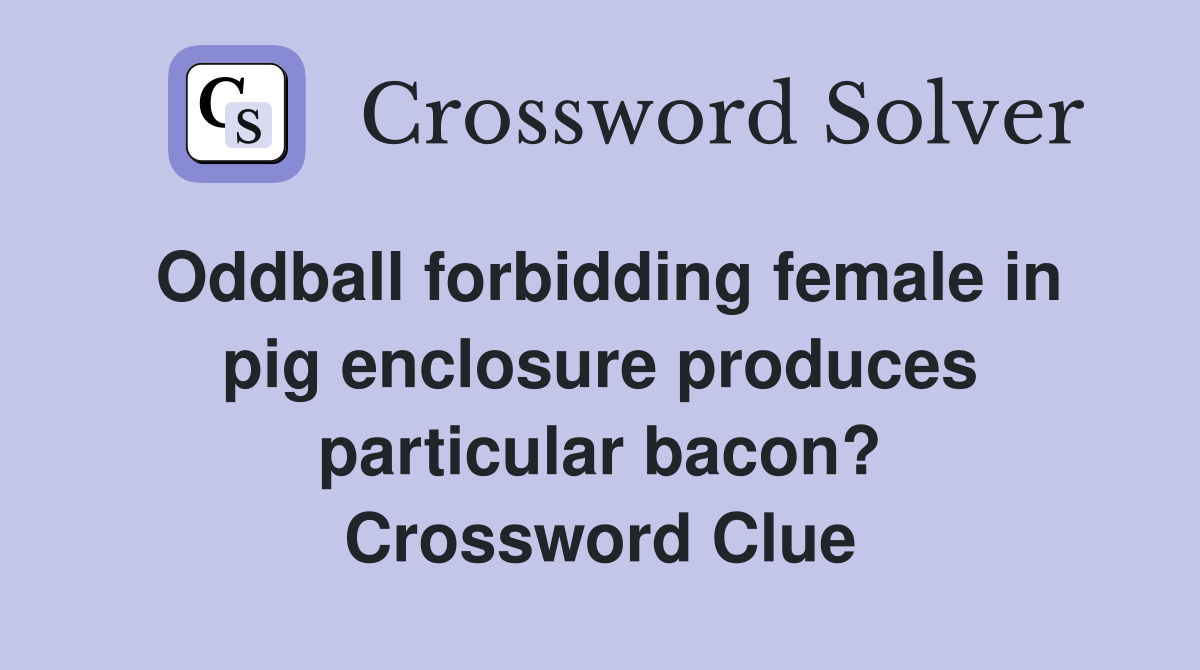 Oddball forbidding female in pig enclosure produces particular bacon? Crossword Clue