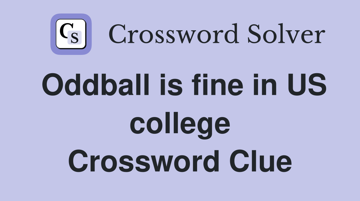 Oddball is fine in US college Crossword Clue