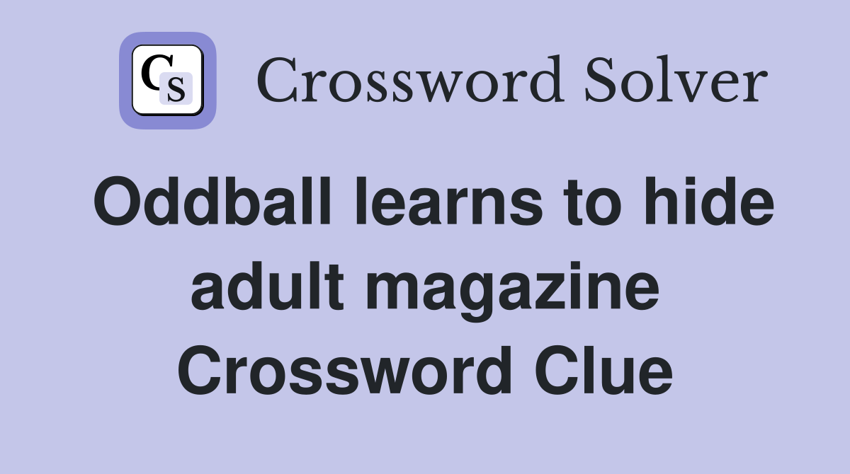Oddball learns to hide adult magazine Crossword Clue