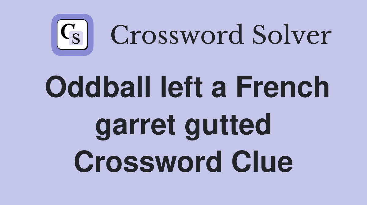 Oddball left a French garret gutted Crossword Clue