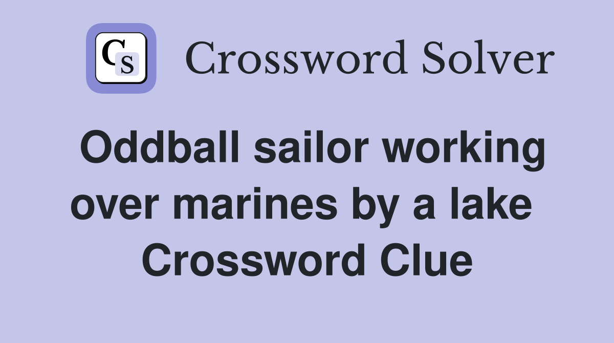 Oddball sailor working over marines by a lake  Crossword Clue