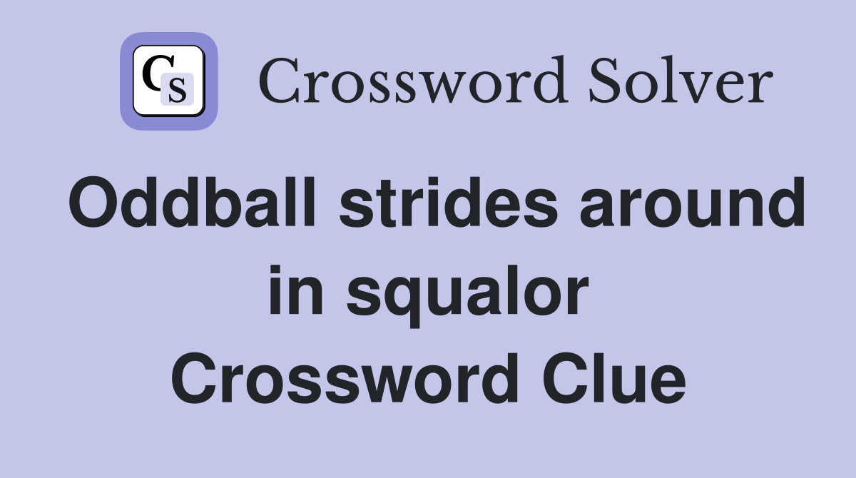 Oddball strides around in squalor Crossword Clue