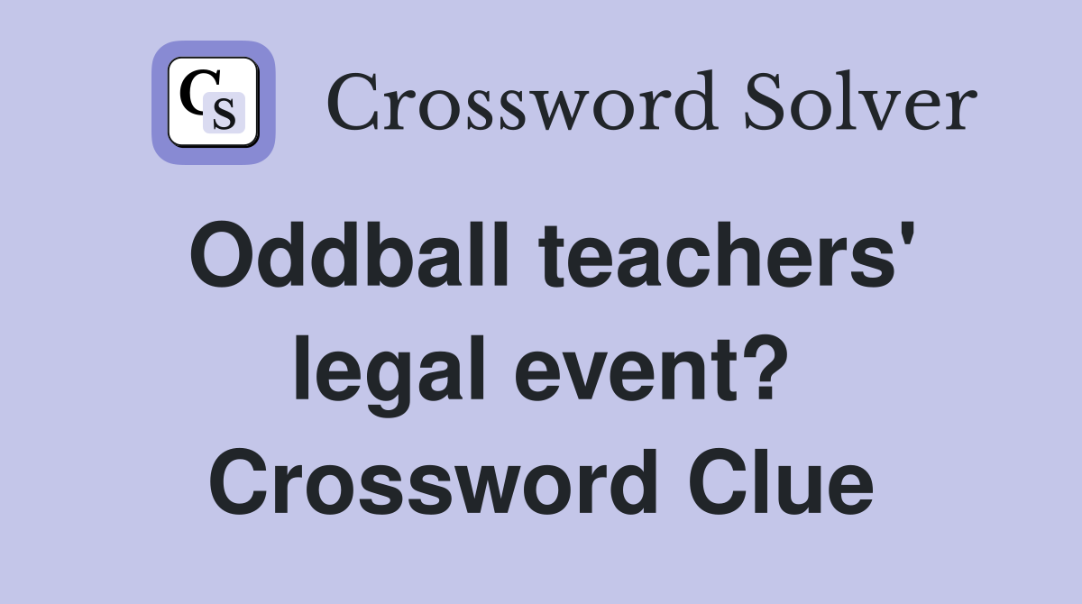 Oddball teachers' legal event? Crossword Clue