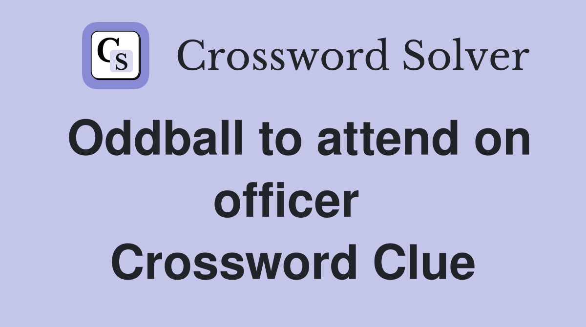 Oddball to attend on officer  Crossword Clue