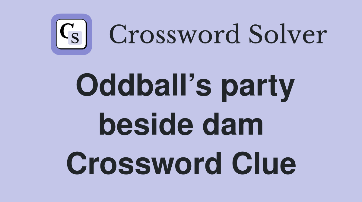 Oddball’s party beside dam Crossword Clue