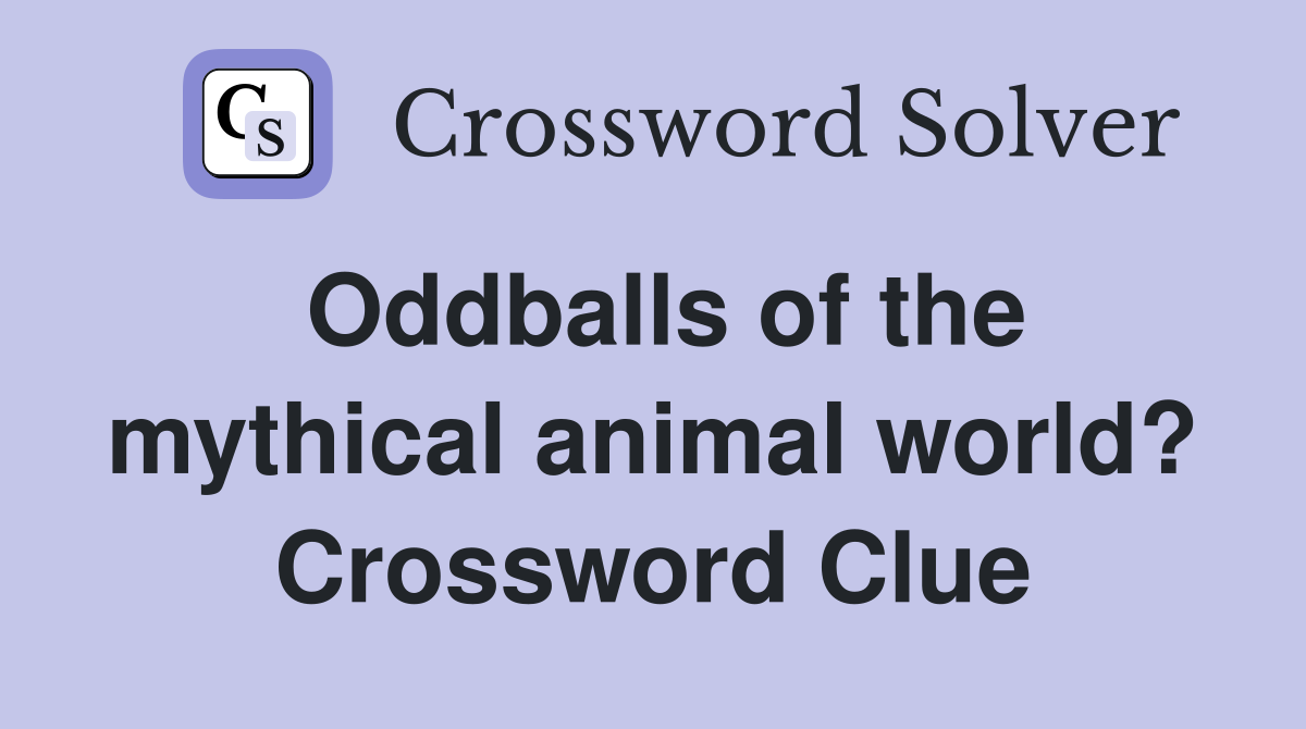 Oddballs of the mythical animal world? Crossword Clue