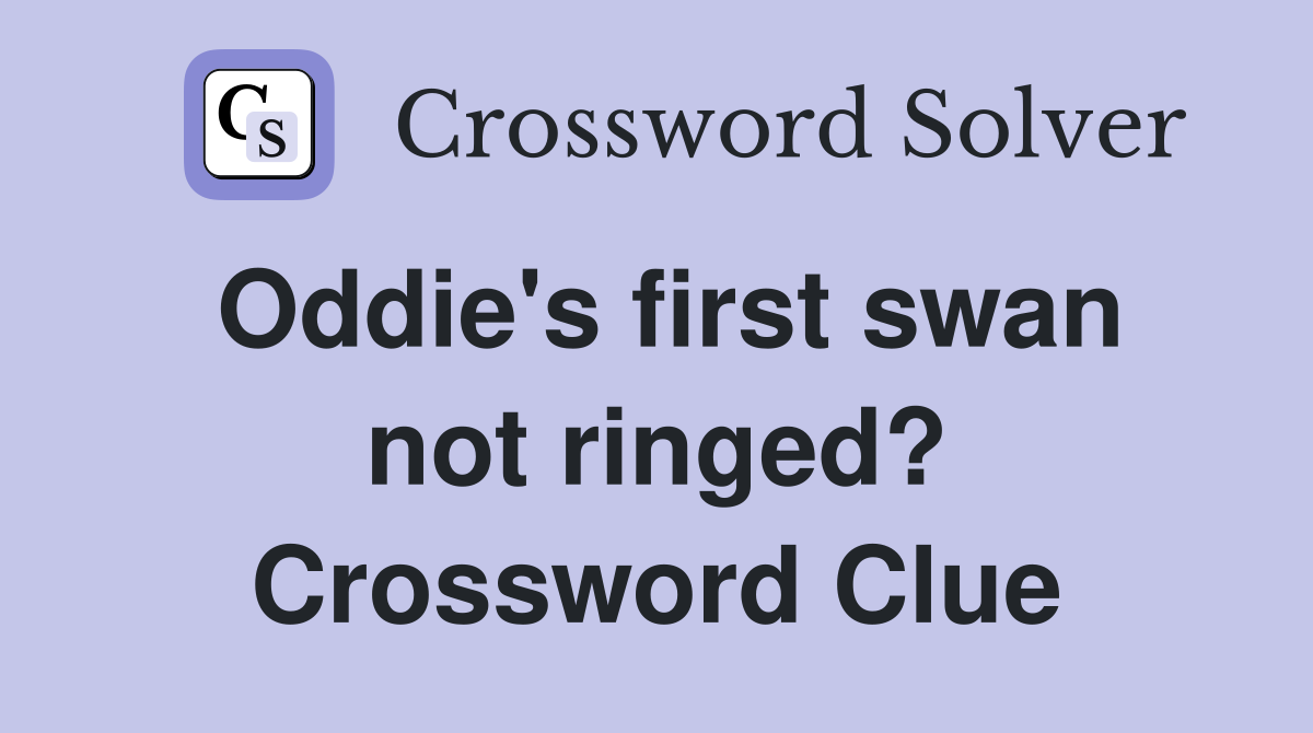 Oddie's first swan not ringed? Crossword Clue