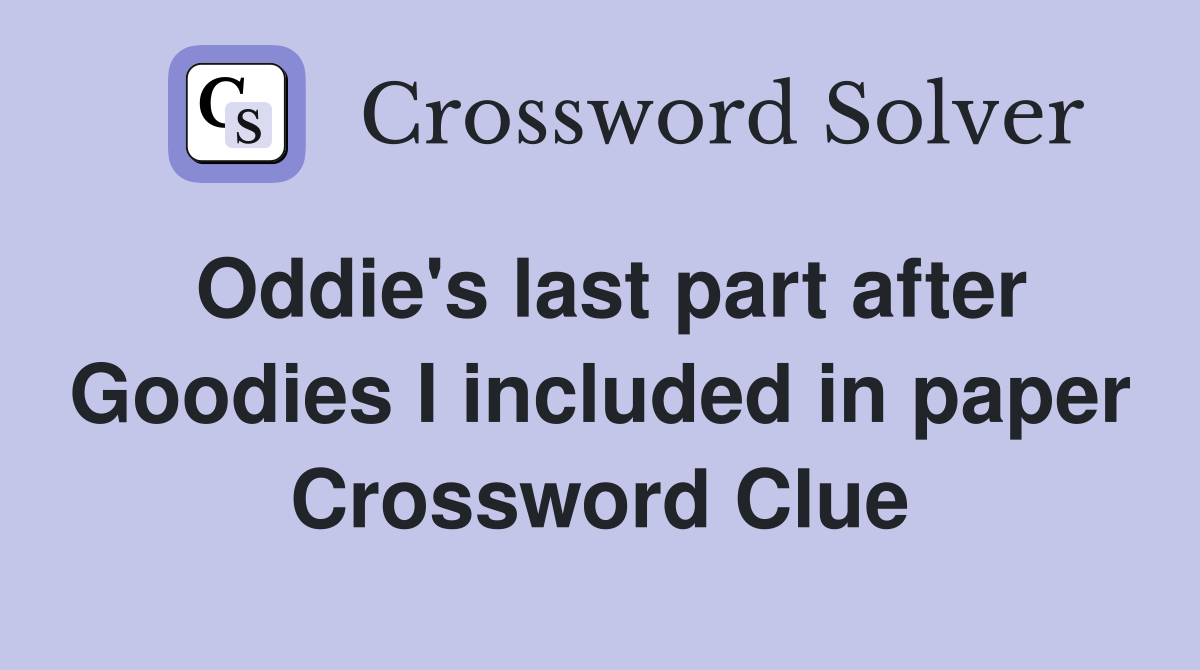 Oddie's last part after Goodies I included in paper Crossword Clue