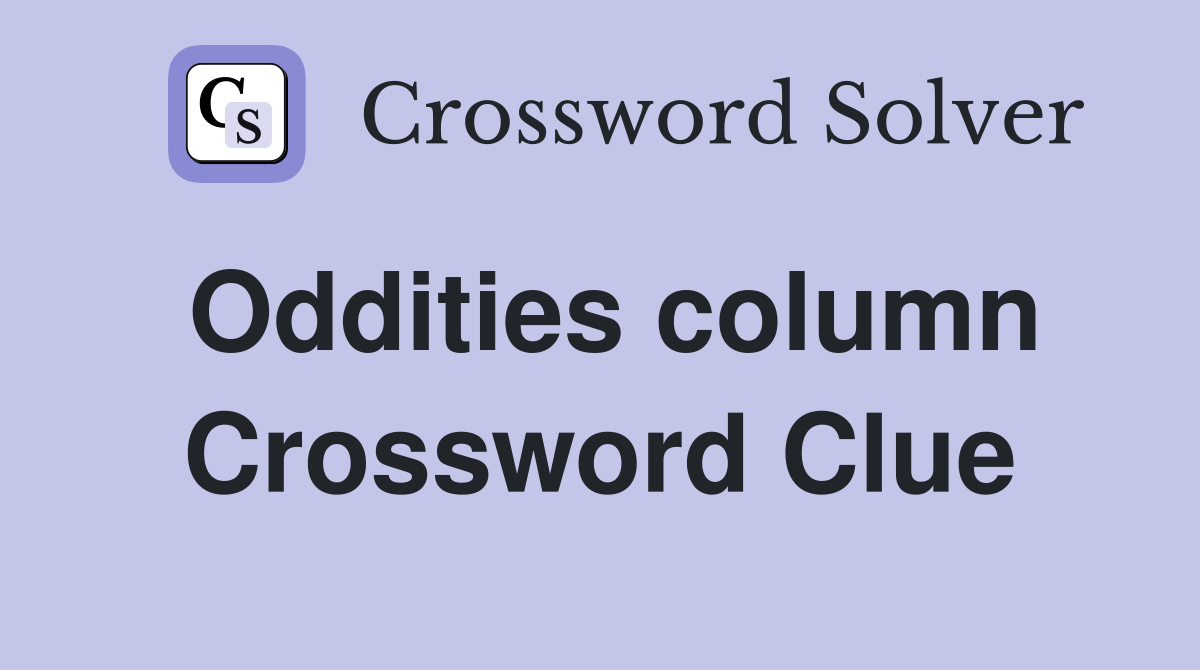 Oddities column Crossword Clue