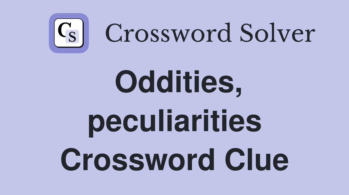Oddities, peculiarities Crossword Clue
