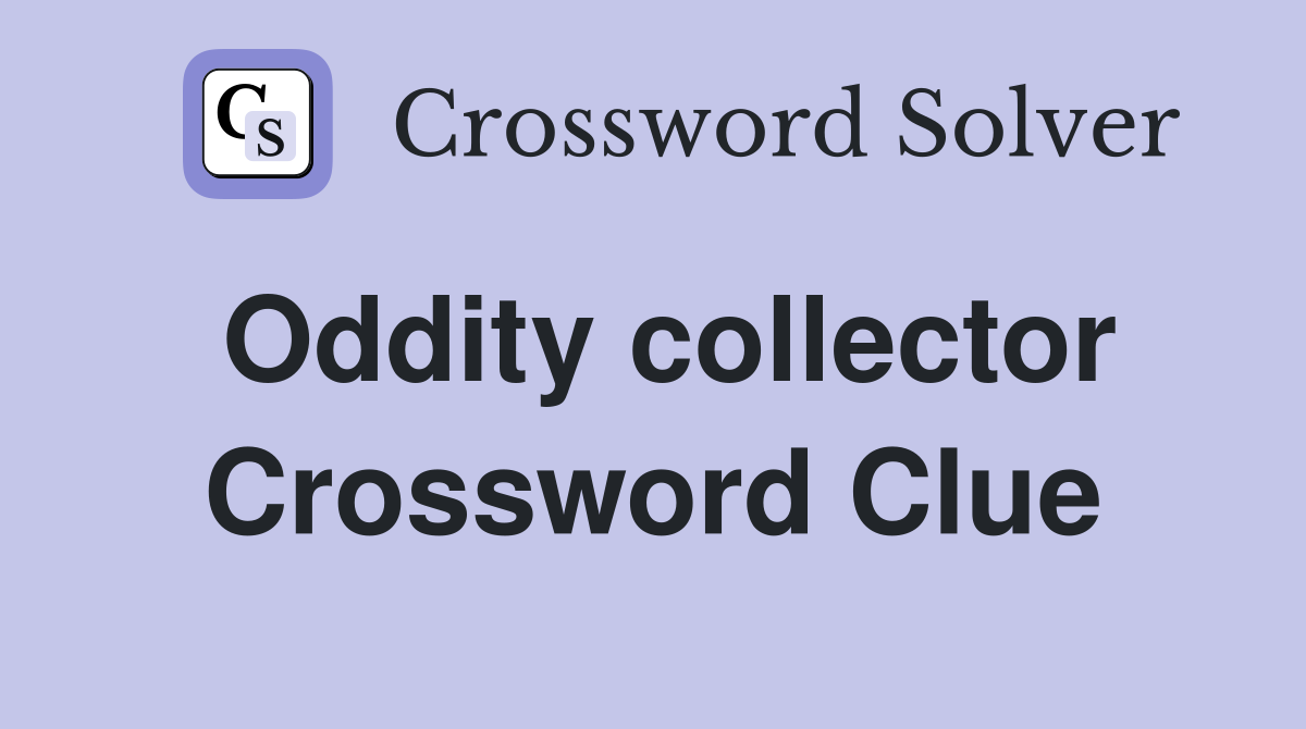 Oddity collector Crossword Clue