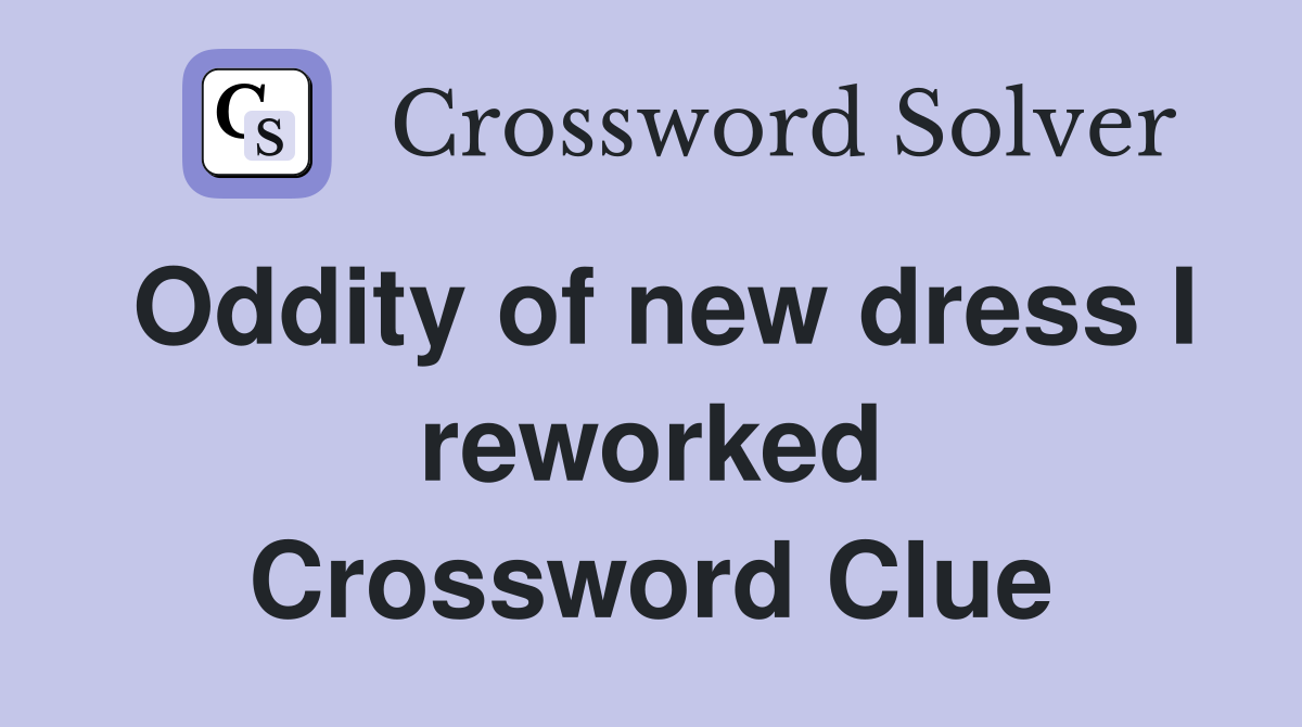 Oddity of new dress I reworked Crossword Clue