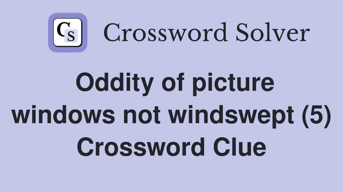 Oddity of picture windows not windswept (5) Crossword Clue
