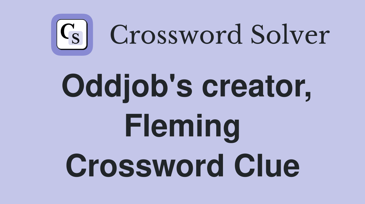 Oddjob's creator, Fleming Crossword Clue