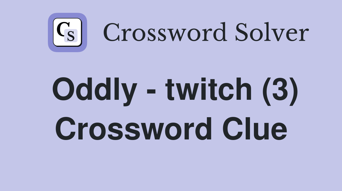 Oddly - twitch (3) Crossword Clue