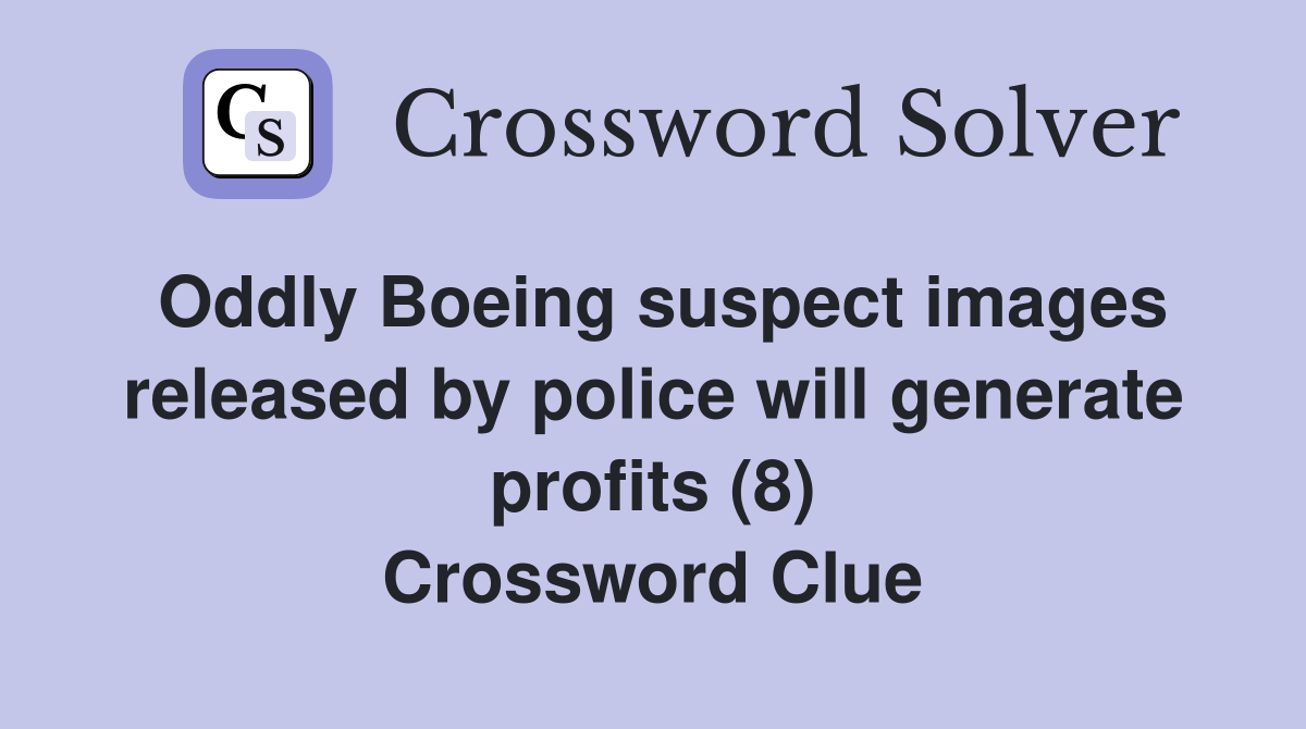 Oddly Boeing suspect images released by police will generate profits (8) Crossword Clue