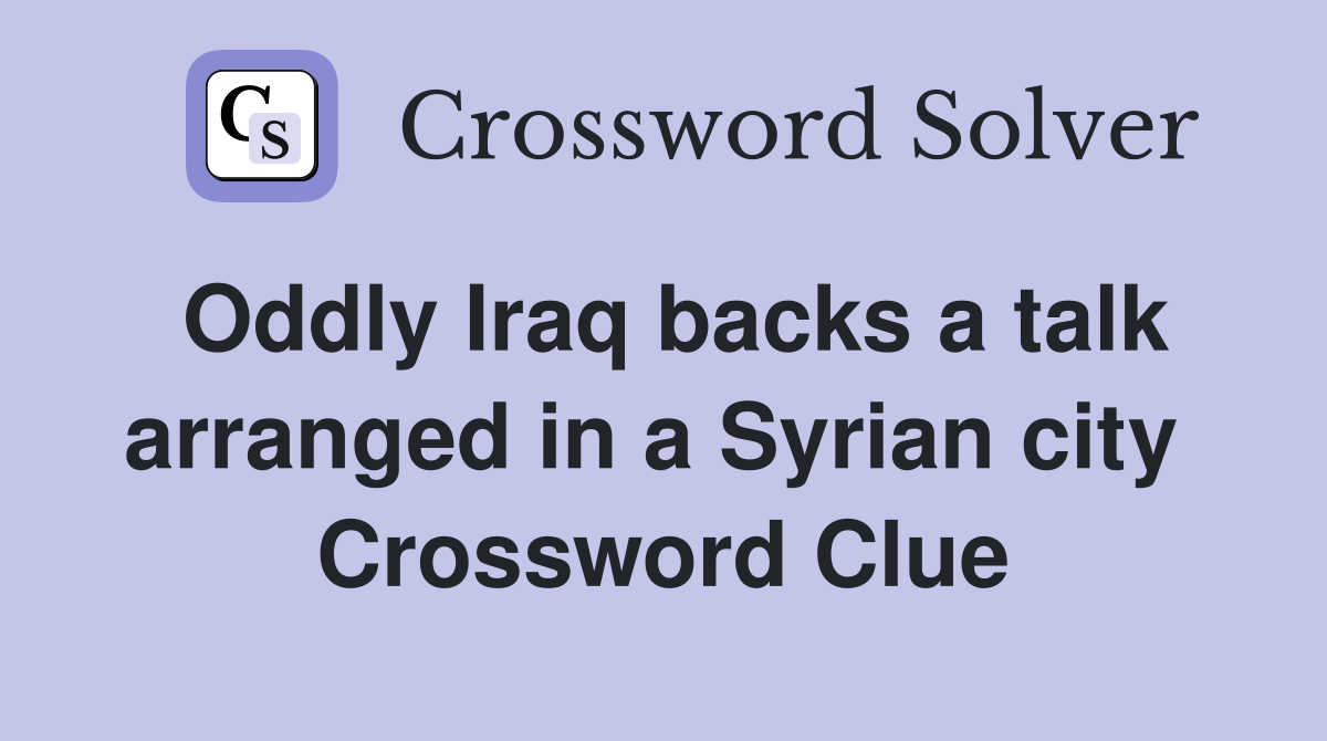 Oddly Iraq backs a talk arranged in a Syrian city  Crossword Clue