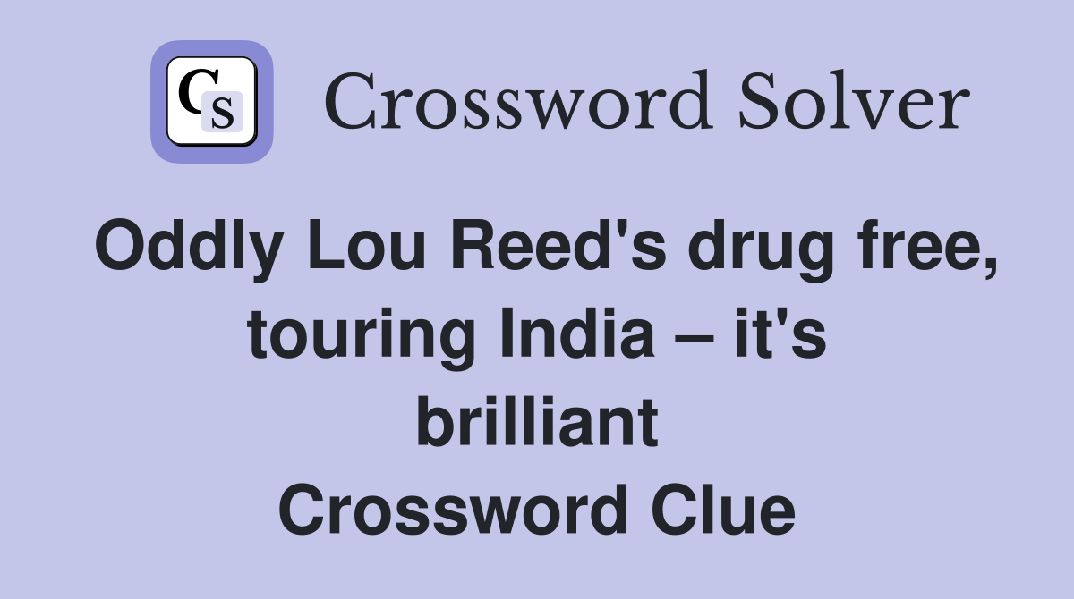 Oddly Lou Reed's drug free, touring India – it's brilliant Crossword Clue