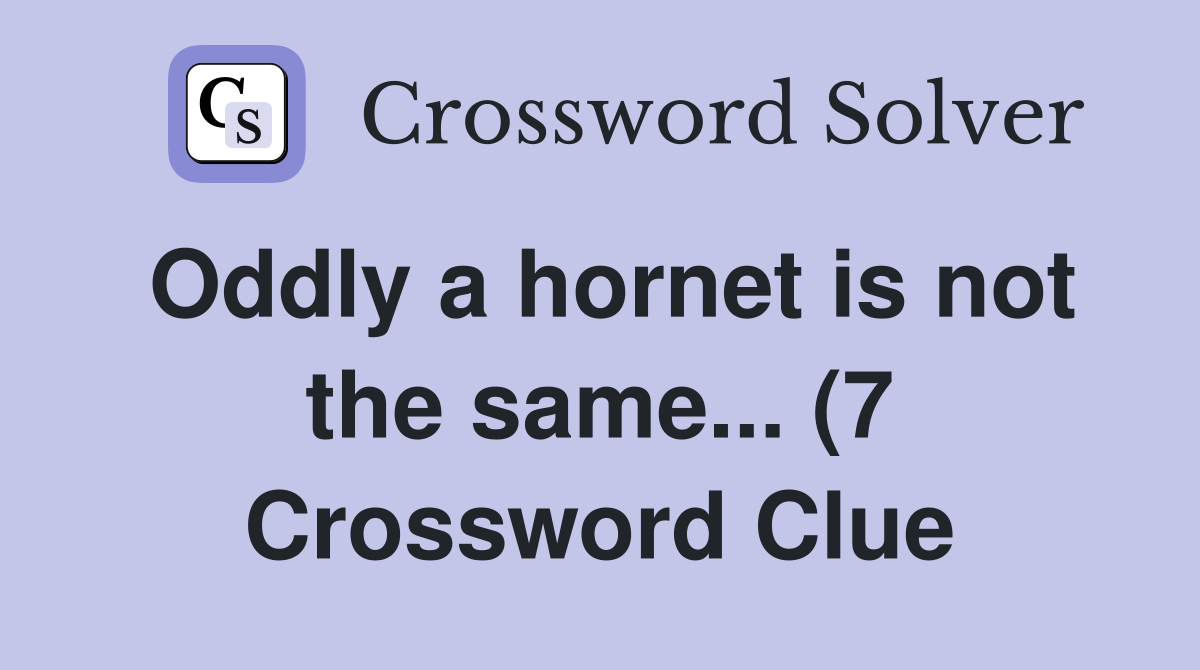 Oddly a hornet is not the same (7) Crossword Clue Answers Oddly a hornet is not the same (7) Crossword Clue Answers