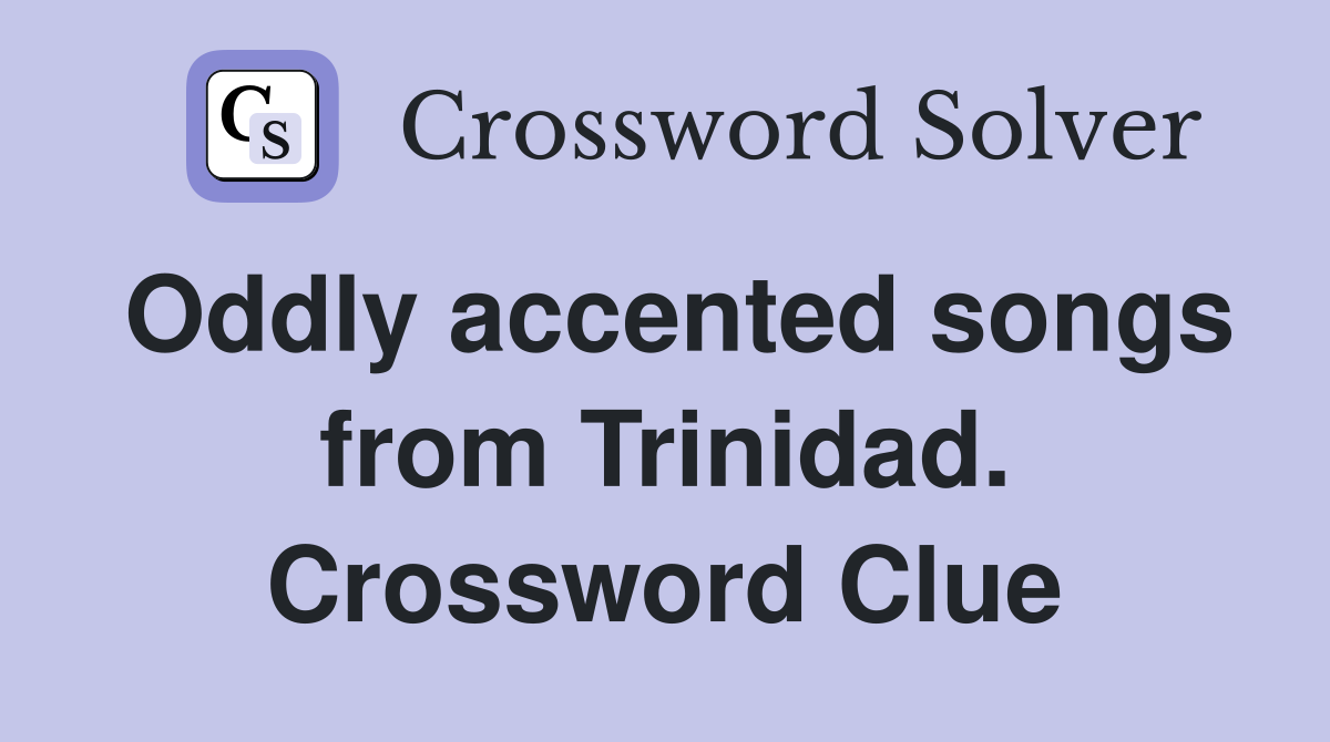 Oddly accented songs from Trinidad. Crossword Clue