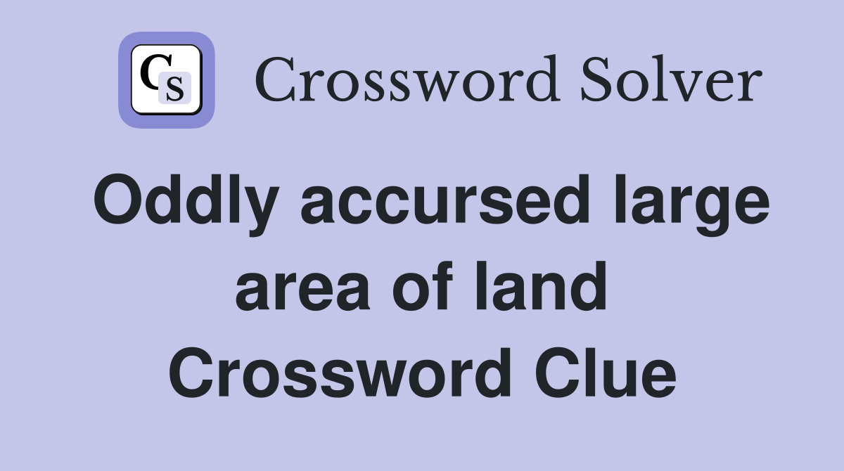 Oddly accursed large area of land Crossword Clue