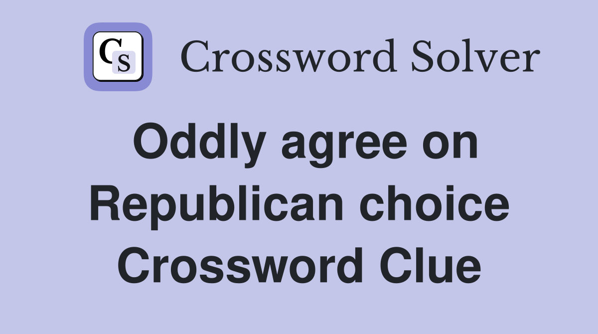 Oddly agree on Republican choice Crossword Clue